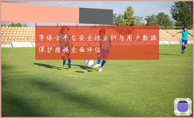 华体会平台安全性分析与用户数据保护措施全面评估