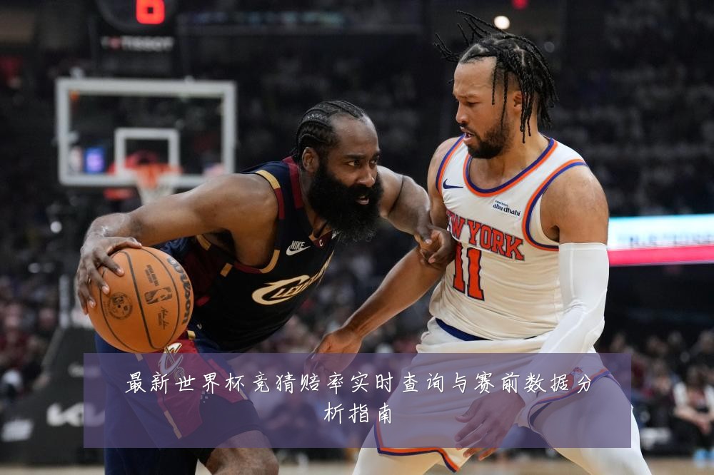 最新世界杯竞猜赔率实时查询与赛前数据分析指南