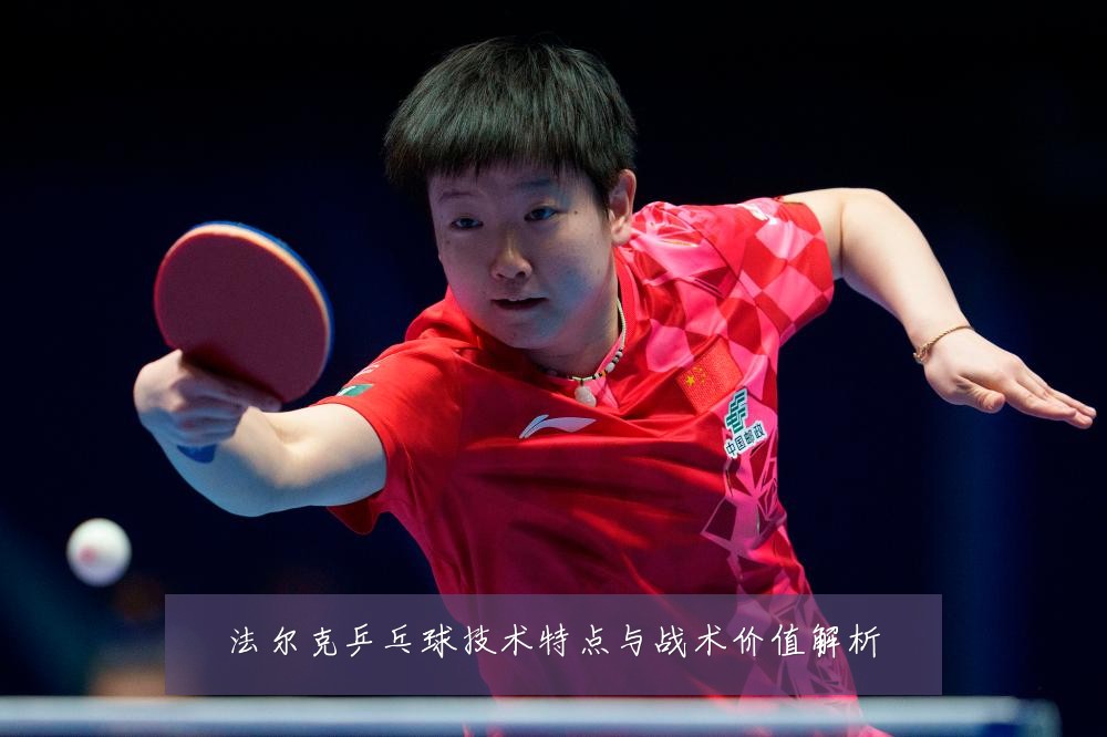 法尔克乒乓球技术特点与战术价值解析